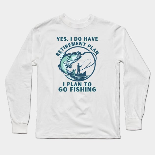 Funny Yes I Do Have a Retirement plan I Plan to Go Fishing Long Sleeve T-Shirt by BaliChili